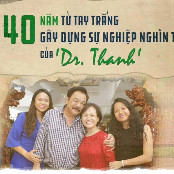 40 năm từ tay trắng gây dựng sự nghiệp nghìn tỉ của Dr Thanh